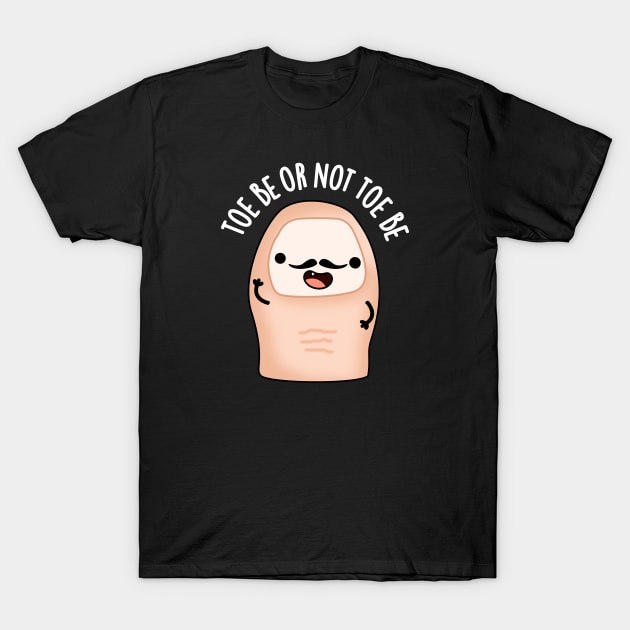 Toe Be Or Not Toe Be Cute Shakespeare Toe Pun T-Shirt by punnybone